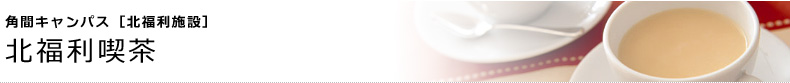 角間キャンパス [北福利施設]　北福利喫茶